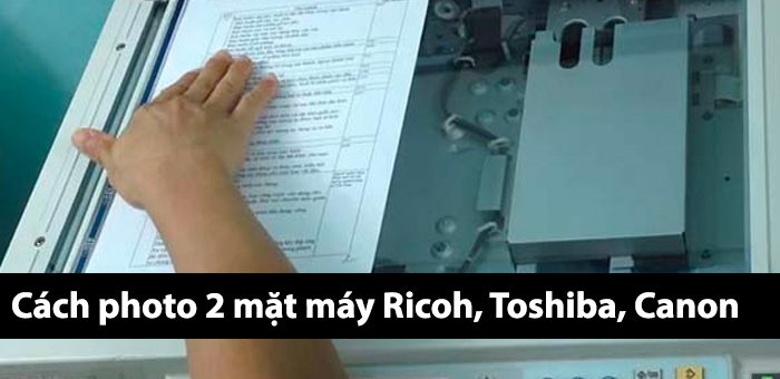 Hướng dẫn cách photo 2 mặt tài liệu máy Ricoh, Toshiba, Canon đơn giản