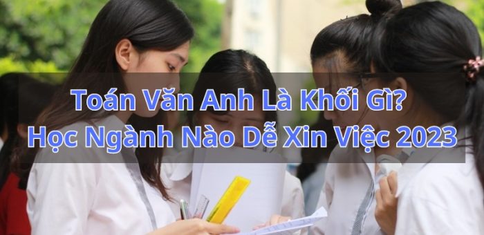 Toán Văn Anh Là Khối Gì? Ngành Nào? Có Thể Tìm Việc Dễ Dàng Không?