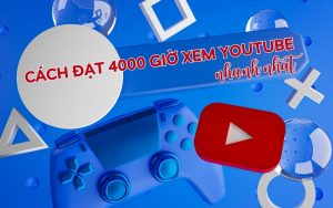 cách đặt 4000 giờ xem youtube