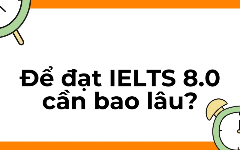 học ielts 8.0 mất bao lâu