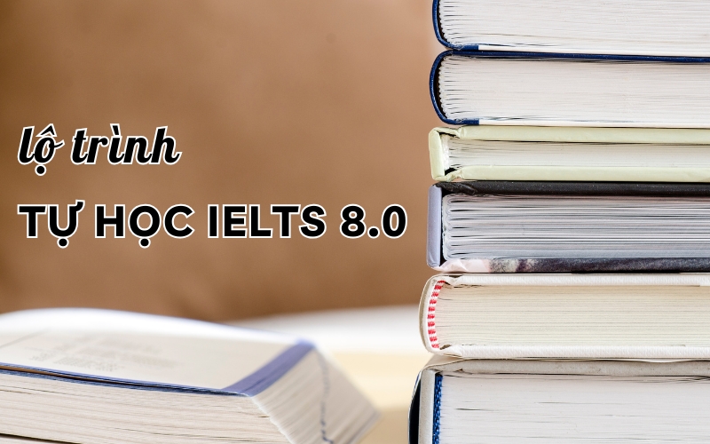 lộ trình tự học IELTS 8.0