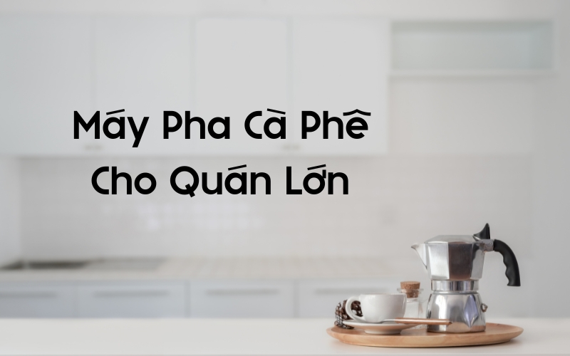 top máy pha cà phê cho quán lớn